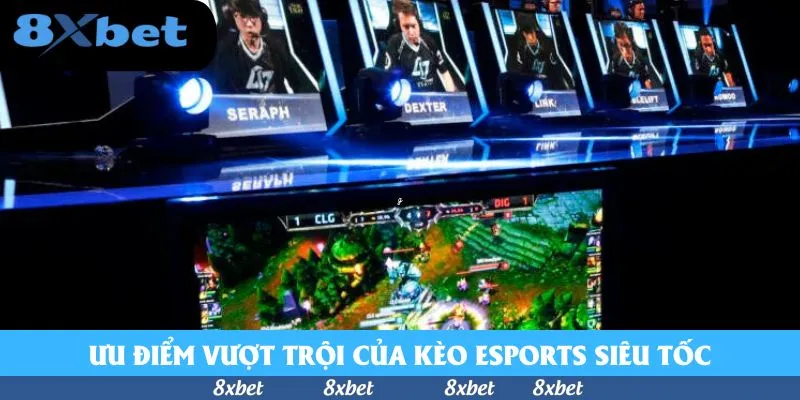 Ưu điểm vượt trội của kèo esports siêu tốc
